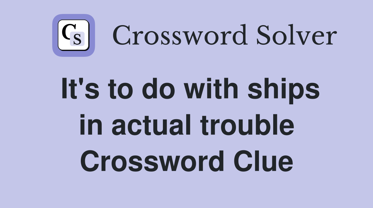 It's to do with ships in actual trouble Crossword Clue