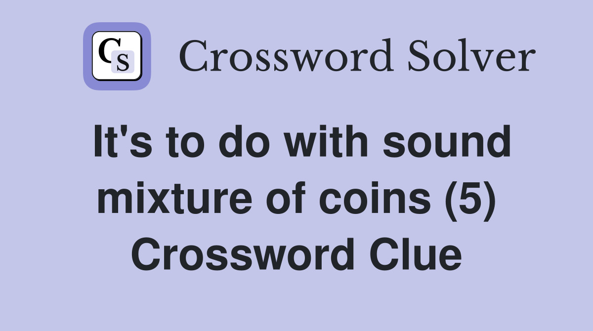 It's to do with sound mixture of coins (5) Crossword Clue