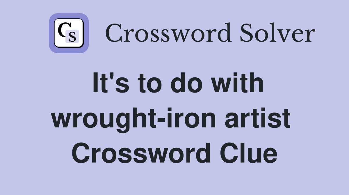 It's to do with wrought-iron artist  Crossword Clue