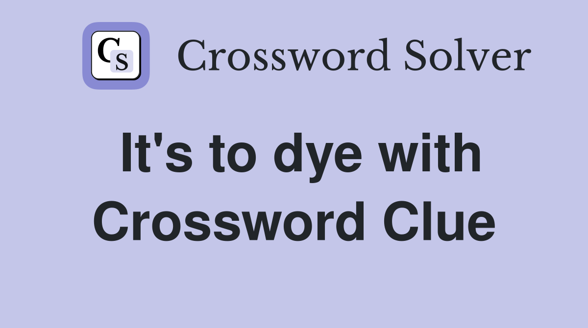 It's to dye with Crossword Clue