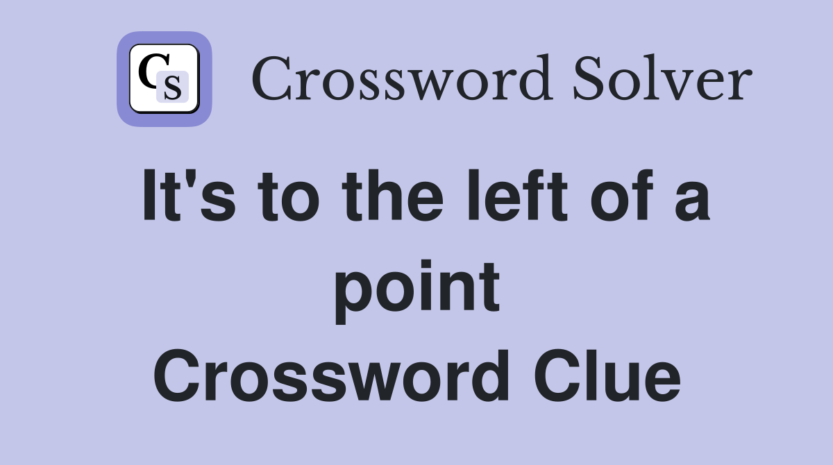 It's to the left of a point Crossword Clue