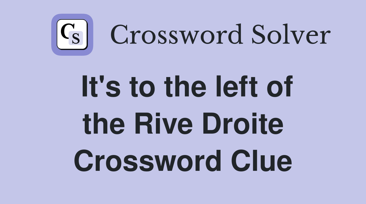 It's to the left of the Rive Droite Crossword Clue