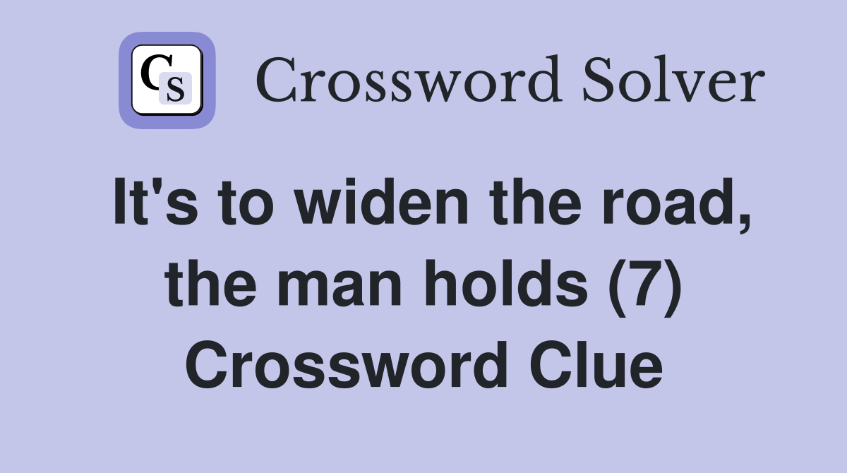 It's to widen the road, the man holds (7) Crossword Clue