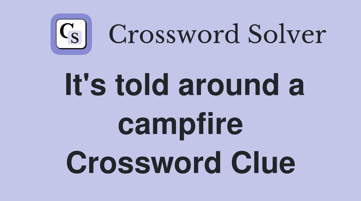 It's told around a campfire Crossword Clue