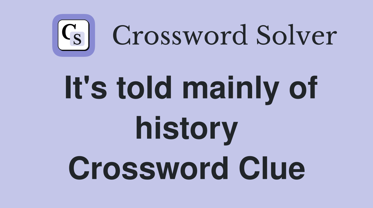 It's told mainly of history Crossword Clue