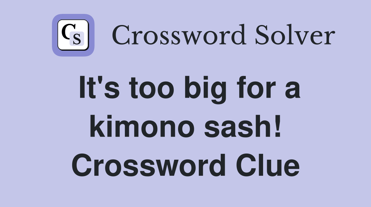 It's too big for a kimono sash! Crossword Clue