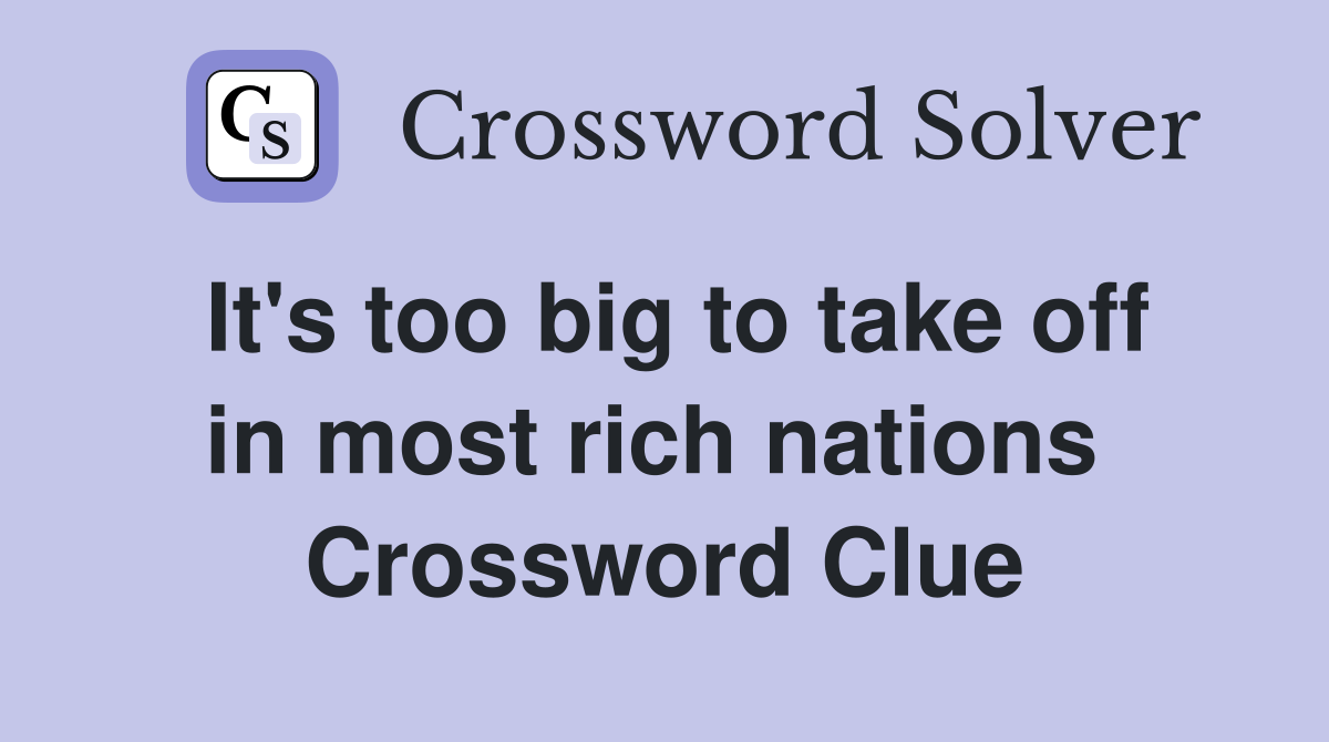 It's too big to take off in most rich nations  Crossword Clue