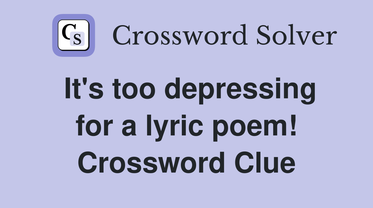 It's too depressing for a lyric poem! Crossword Clue