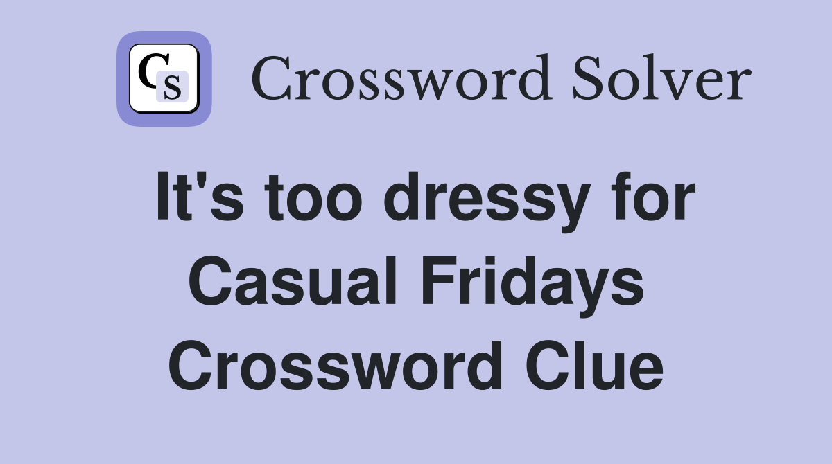 It's too dressy for Casual Fridays Crossword Clue