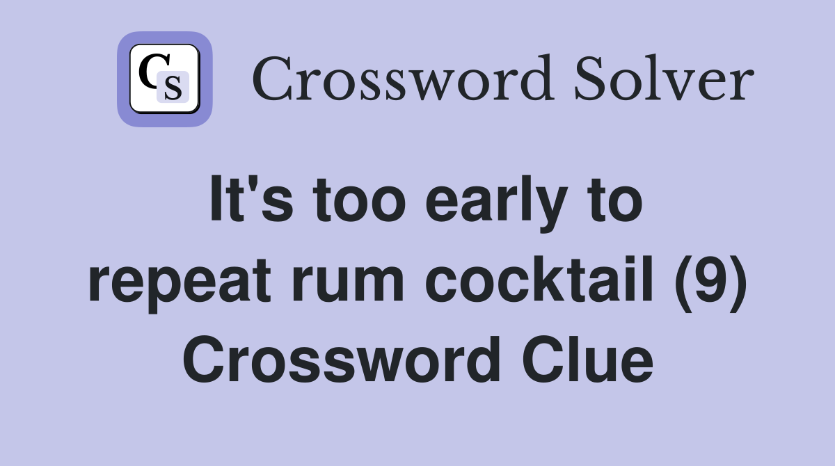 It's too early to repeat rum cocktail (9) Crossword Clue