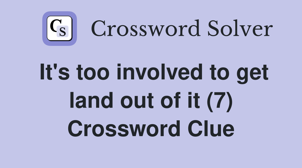 It's too involved to get land out of it (7) Crossword Clue