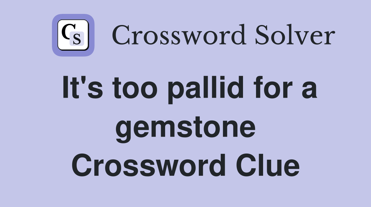 It's too pallid for a gemstone Crossword Clue