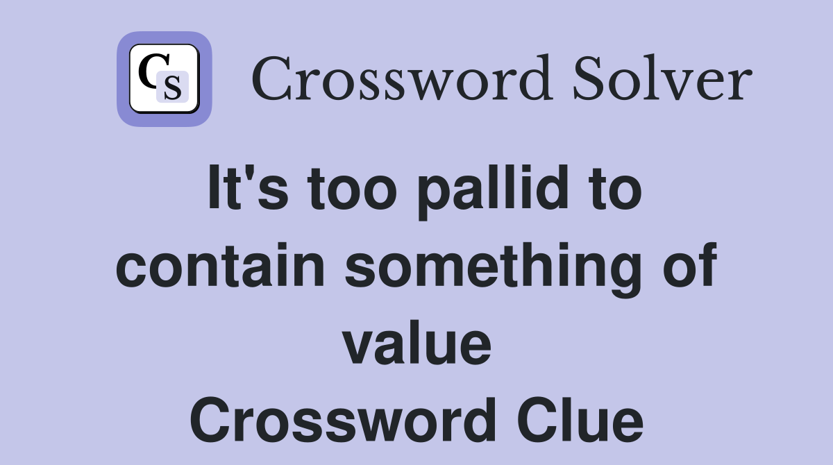 It's too pallid to contain something of value Crossword Clue