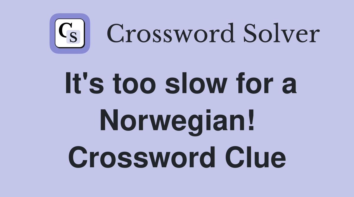 It's too slow for a Norwegian! Crossword Clue