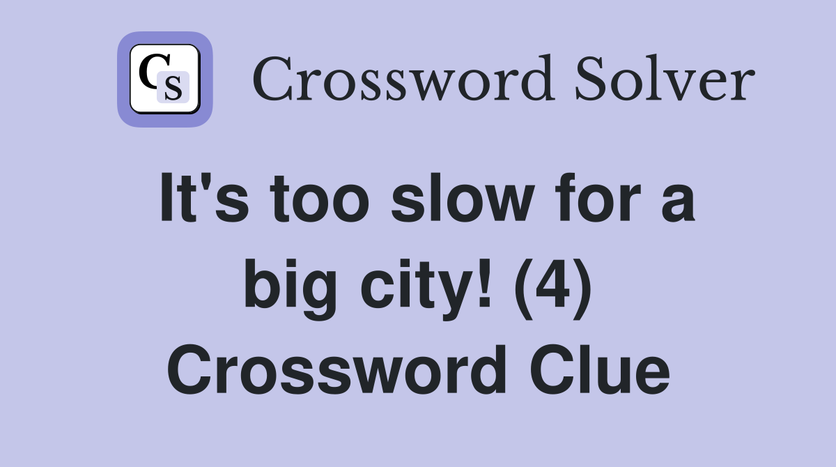 It's too slow for a big city! (4) Crossword Clue