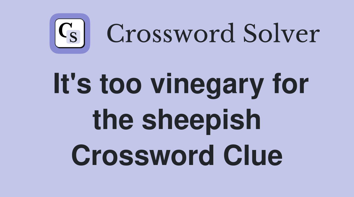 It's too vinegary for the sheepish Crossword Clue