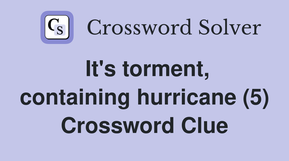 It's torment, containing hurricane (5) Crossword Clue