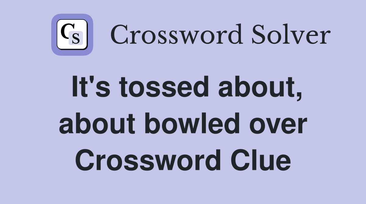 It's tossed about, about bowled over Crossword Clue