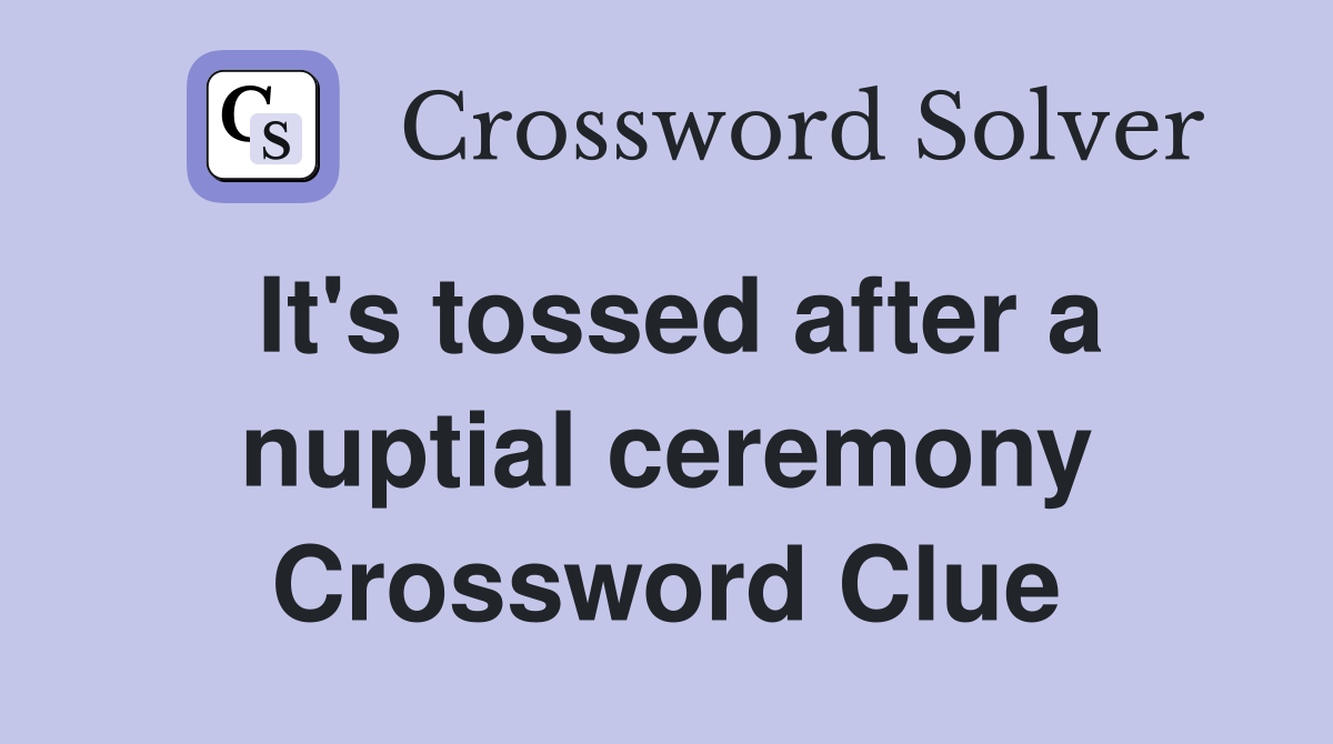 It's tossed after a nuptial ceremony Crossword Clue
