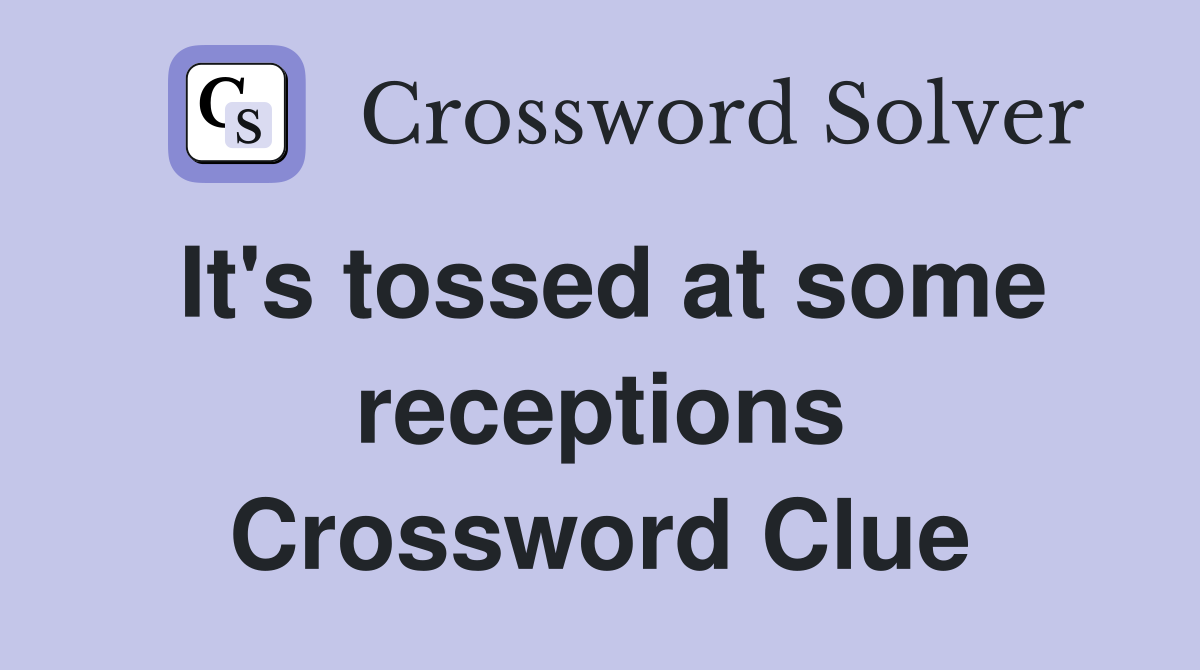 It's tossed at some receptions Crossword Clue