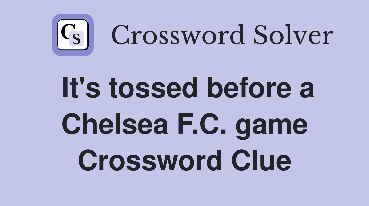 It's tossed before a Chelsea F.C. game Crossword Clue