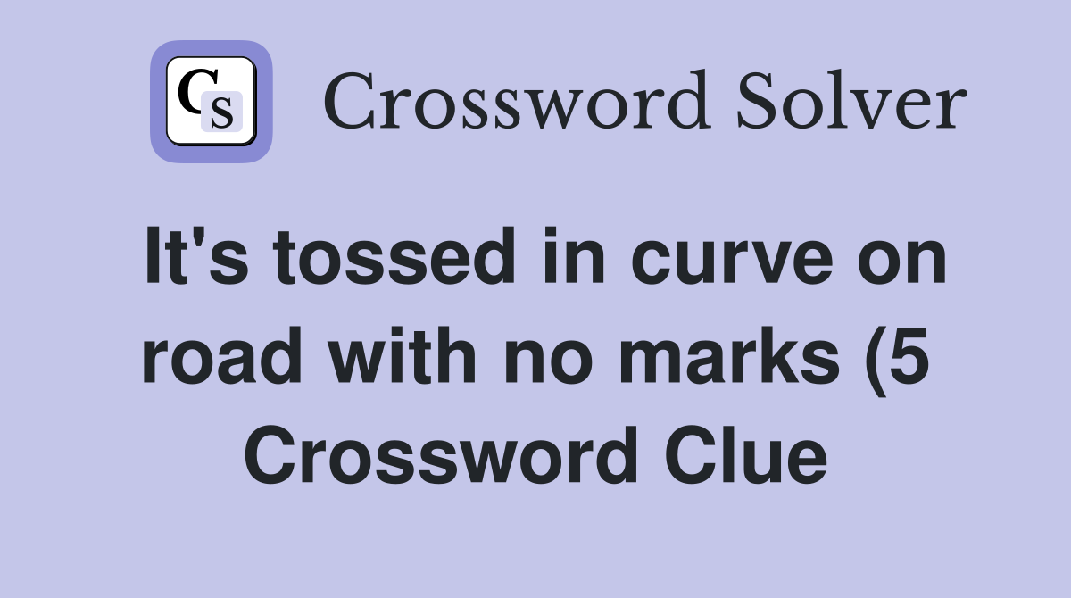 It #39 s tossed in curve on road with no marks (5) Crossword Clue Answers It #39 s tossed in curve on road with no marks (5) Crossword Clue Answers