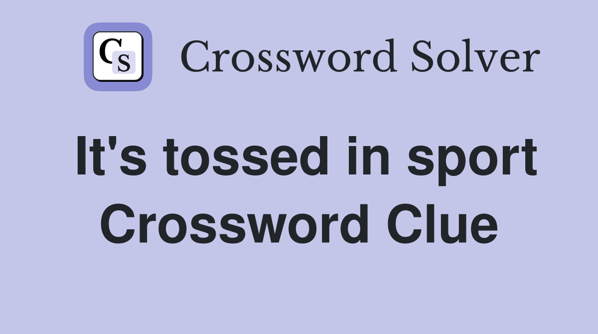 It's tossed in sport Crossword Clue