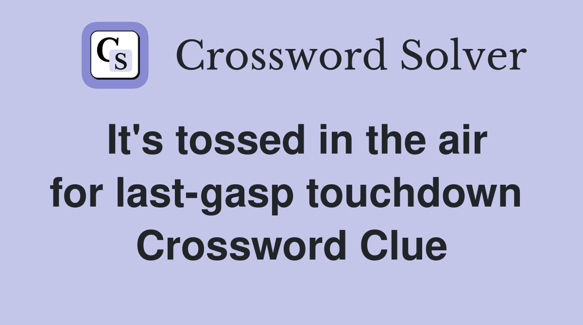 It's tossed in the air for last-gasp touchdown  Crossword Clue