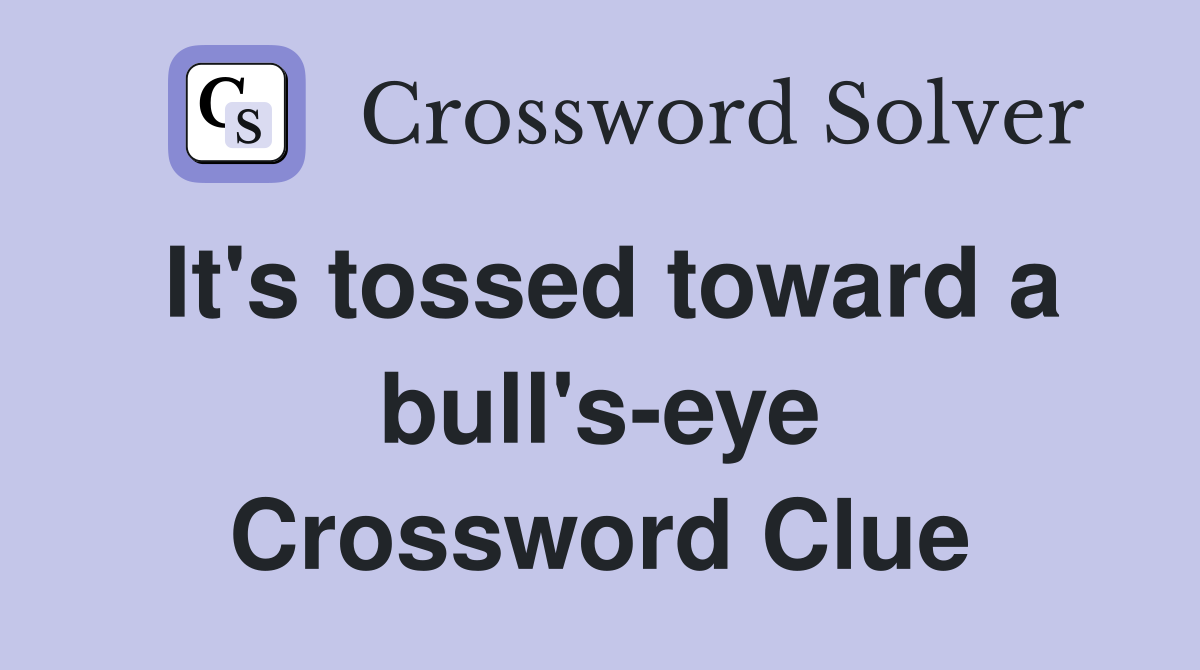 It's tossed toward a bull's-eye Crossword Clue