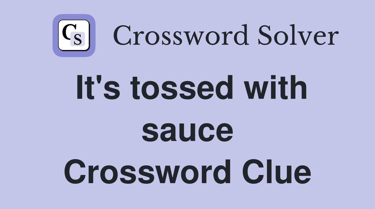 It's tossed with sauce Crossword Clue