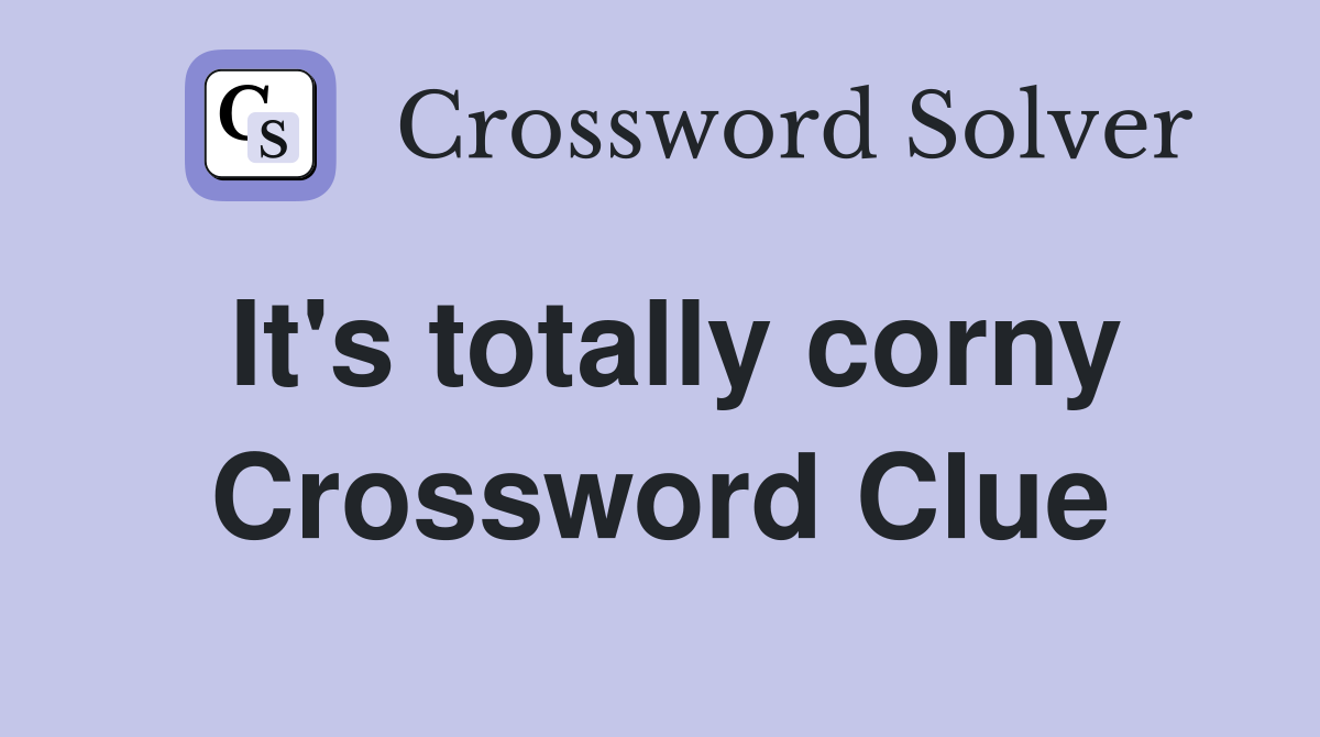 It's totally corny Crossword Clue
