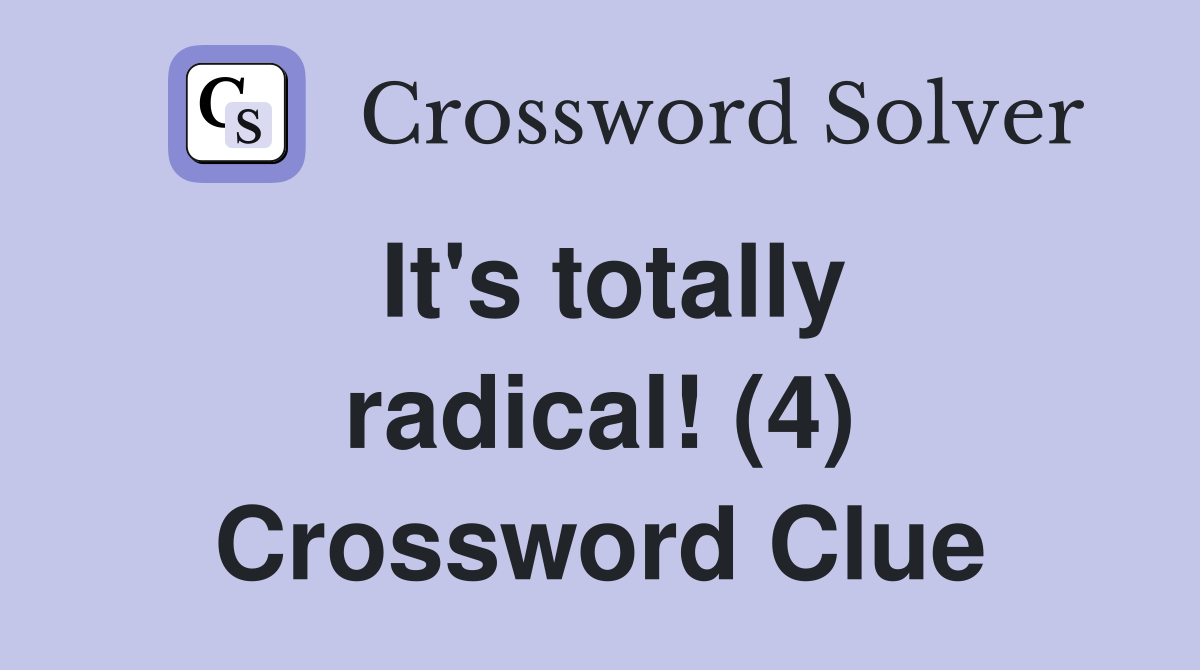 It's totally radical! (4) Crossword Clue