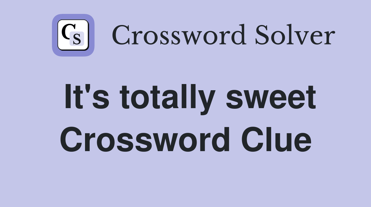 It's totally sweet Crossword Clue