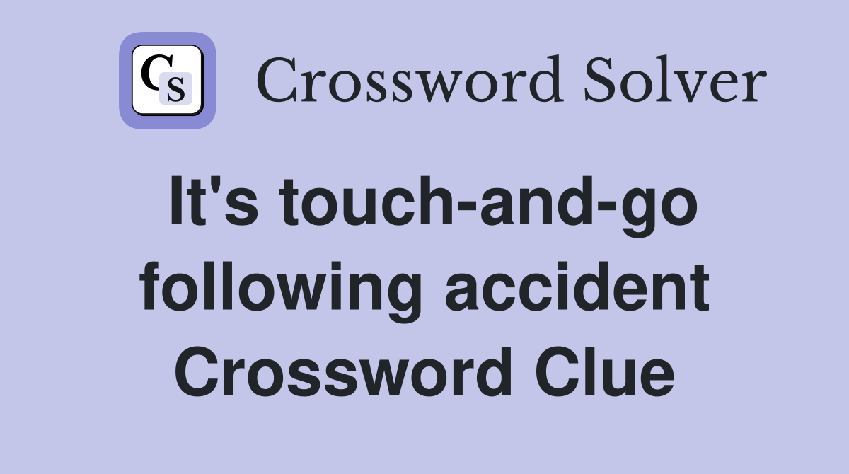 It's touch-and-go following accident Crossword Clue
