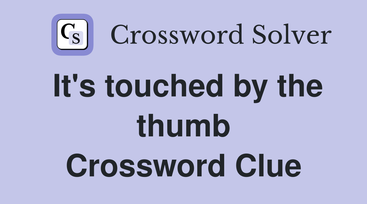 It's touched by the thumb Crossword Clue