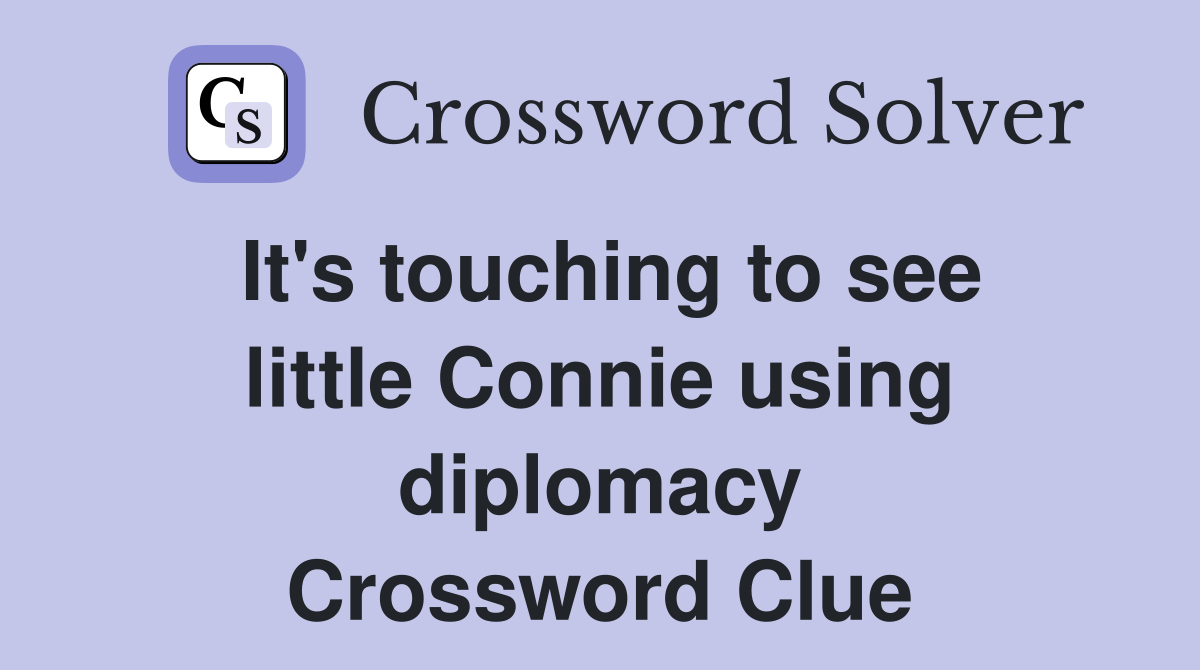 It's touching to see little Connie using diplomacy Crossword Clue