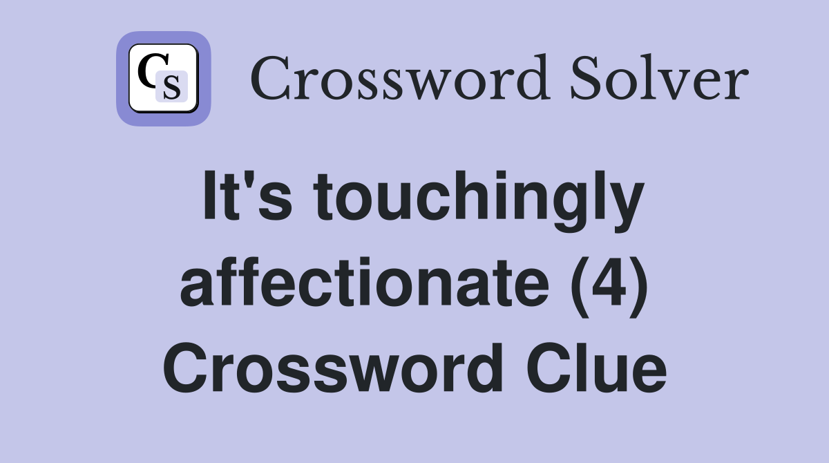 It's touchingly affectionate (4) Crossword Clue
