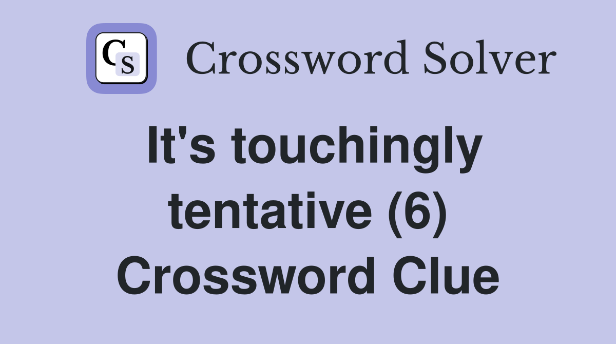 It's touchingly tentative (6) Crossword Clue