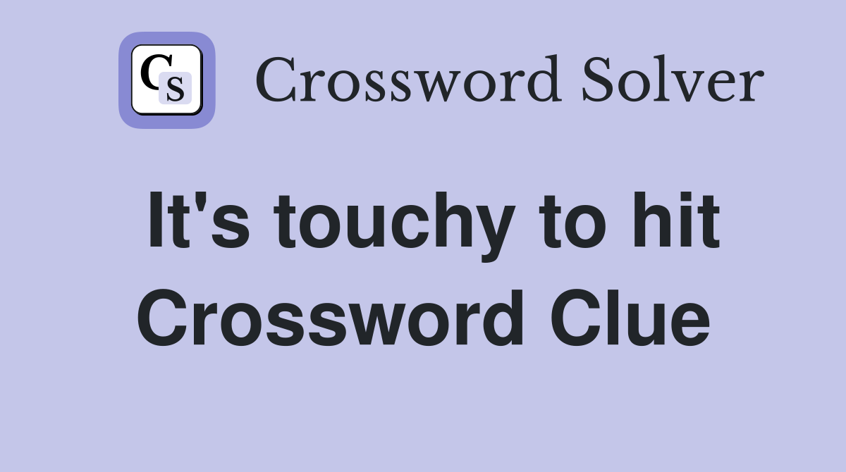 It's touchy to hit Crossword Clue