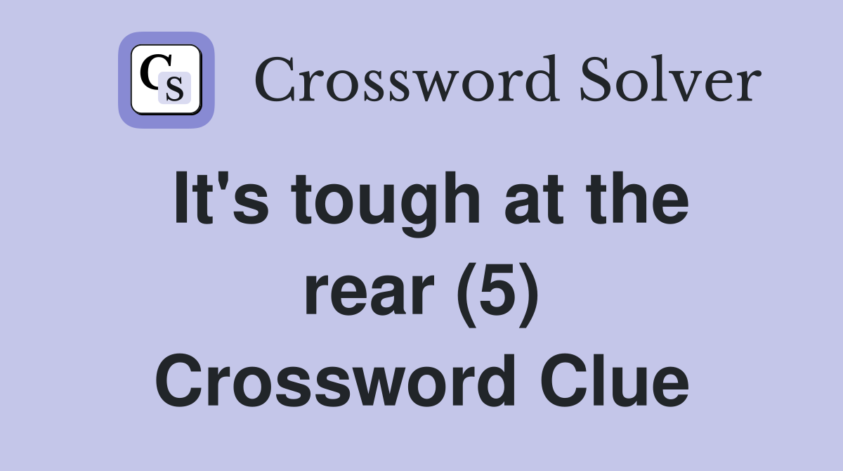 It's tough at the rear (5) Crossword Clue