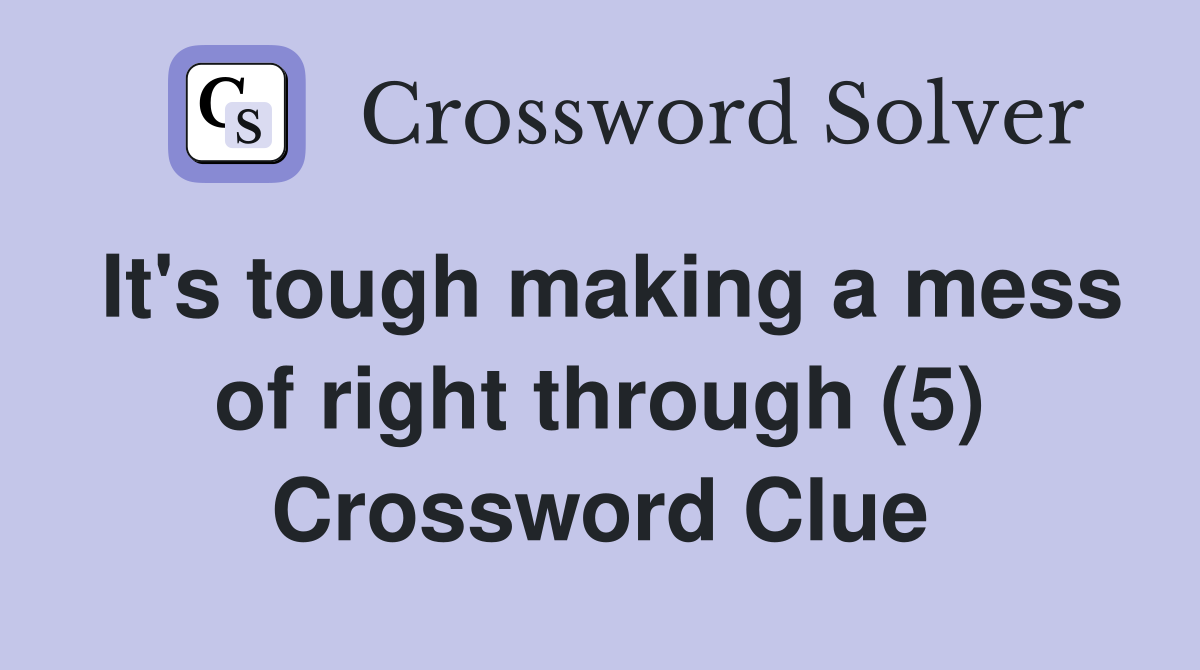 It's tough making a mess of right through (5) Crossword Clue