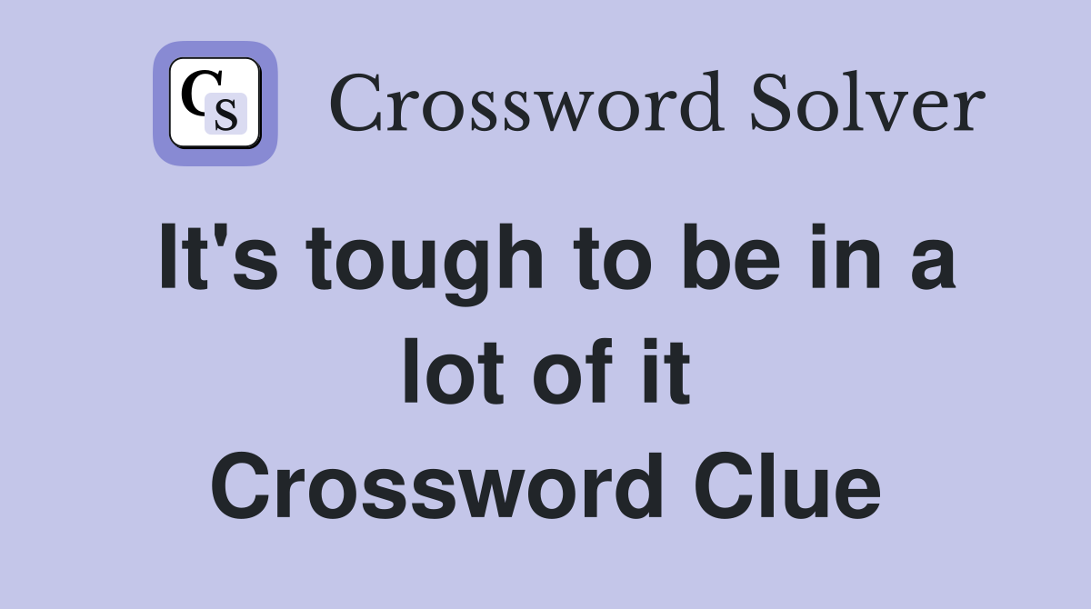 It's tough to be in a lot of it Crossword Clue