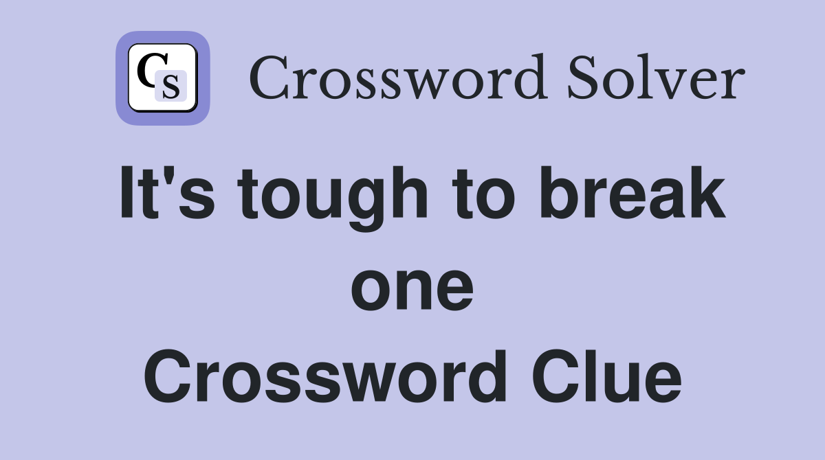 It's tough to break one Crossword Clue