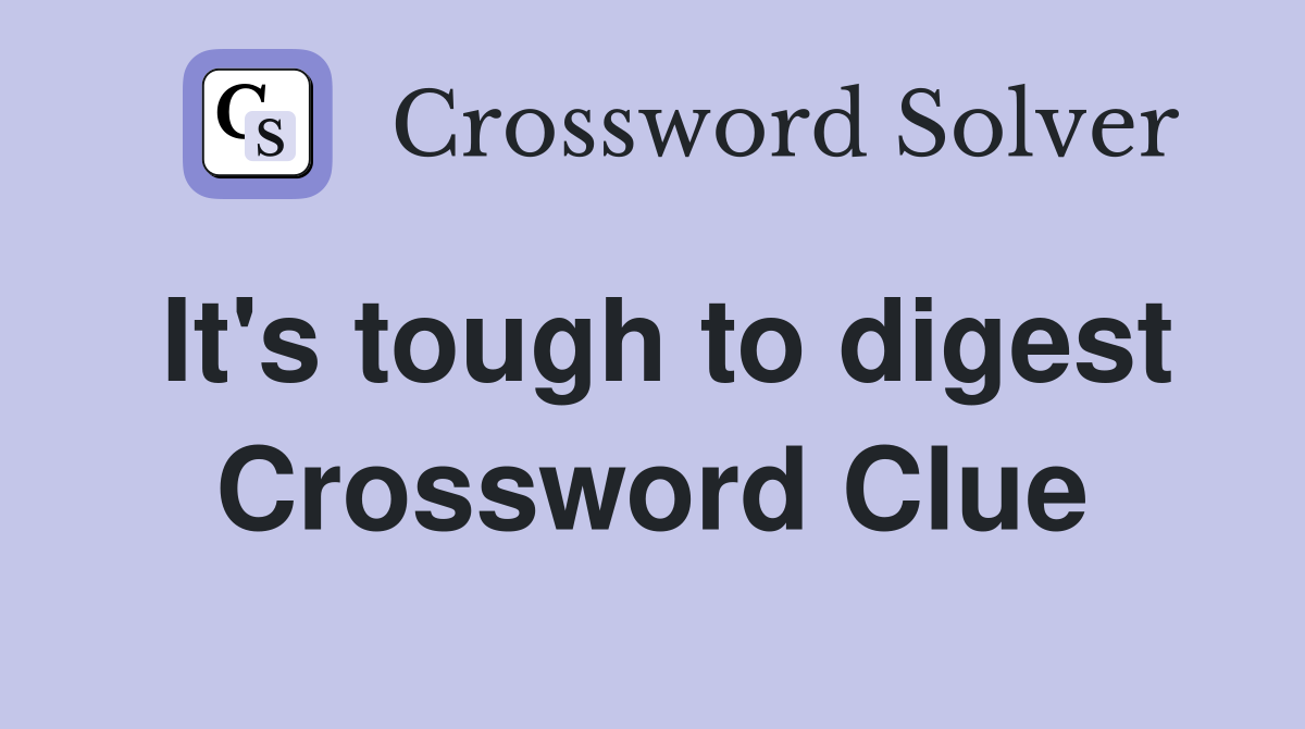 It's tough to digest Crossword Clue