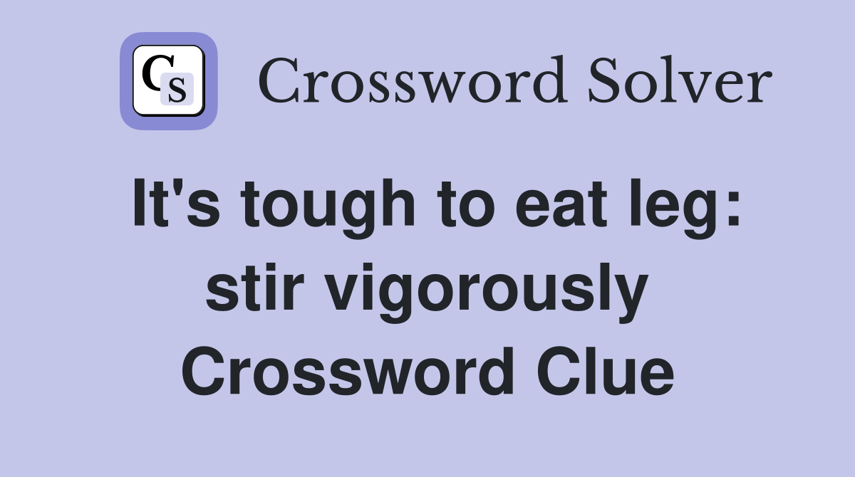 It's tough to eat leg: stir vigorously Crossword Clue