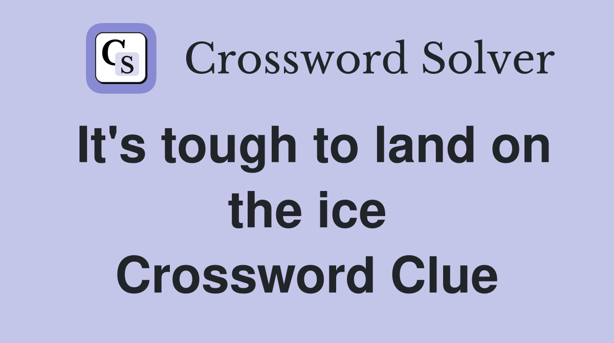 It's tough to land on the ice Crossword Clue