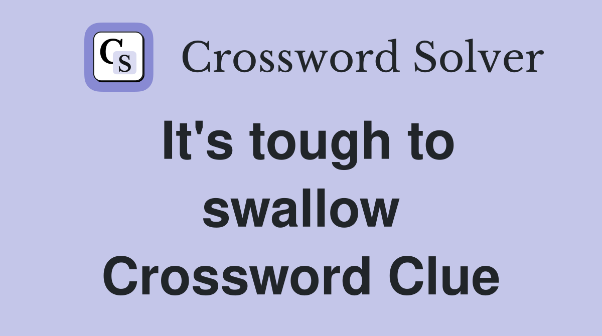 It's tough to swallow Crossword Clue
