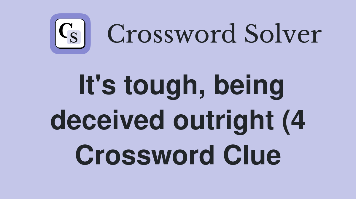 It #39 s tough being deceived outright (4) Crossword Clue Answers It #39 s tough being deceived outright (4) Crossword Clue Answers