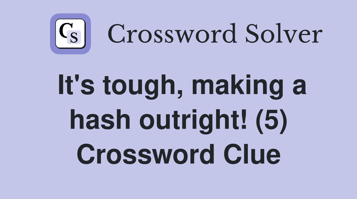 It's tough, making a hash outright! (5) Crossword Clue