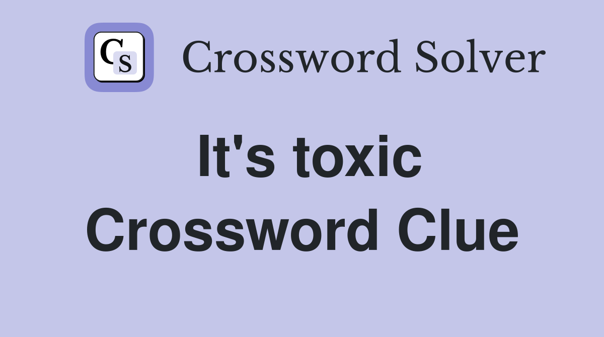 It's toxic Crossword Clue